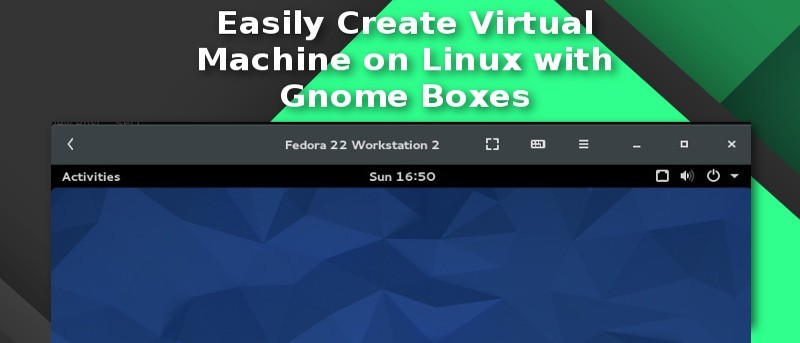 Easily Create Virtual Machine on Linux with Gnome Boxes