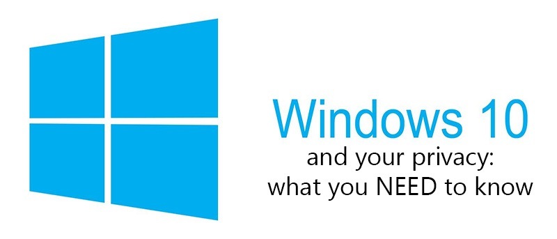 Windows 10 and Your Privacy: What You Need To Know