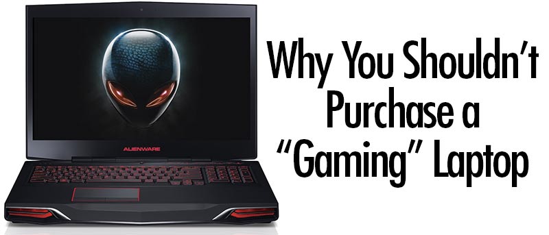 Why You Shouldn't Purchase a "Gaming" Laptop