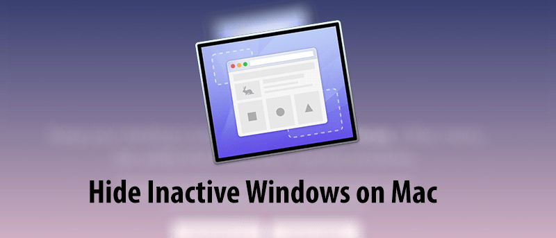 How to Hide Inactive Windows on Your Mac
