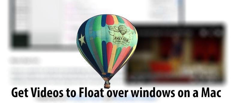 How to Get Videos to Float Over Existing Windows on Your Mac