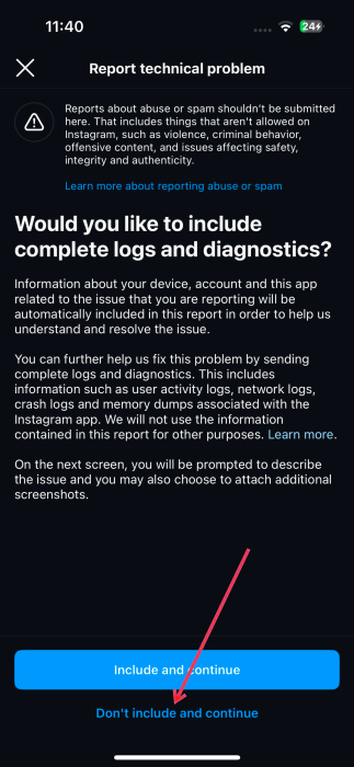 Opting for "Don't include and continue" option while reporting technical problem to Instagram. 